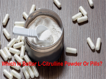 Which Is Better L-Citrulline Powder Or Pills?